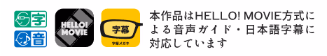 本作品はHELLO! MOVIE方式による音声ガイド・日本語字幕に対応しています
